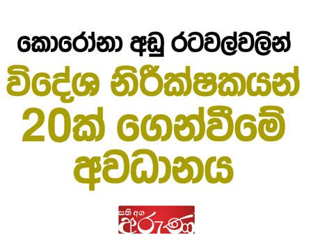 කොරෝනා අඩු රටවල්වලින් විදේශ නිරීක්ෂකයන් 20ක් ගෙන්වීමේ අවධානය